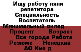 Ищу работу няни, репетитора › Специальность ­ Воспитатель › Минимальный оклад ­ 300 › Процент ­ 5 › Возраст ­ 28 - Все города Работа » Резюме   . Ненецкий АО,Кия д.